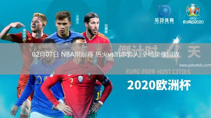02月07日 NBA常规赛 热火vs凯尔特人 全场录像回放