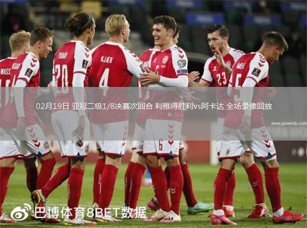 02月19日 亚冠二级1/8决赛次回合 利雅得胜利vs阿卡达 全场录像回放