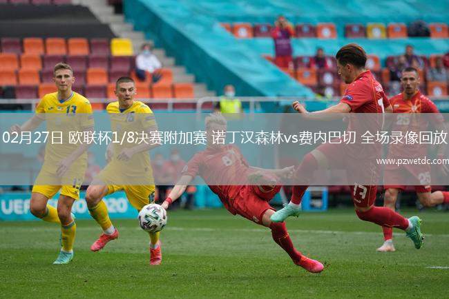 02月27日 欧联杯1/8决赛附加赛 诺丁汉森林vs费内巴切 全场录像回放
