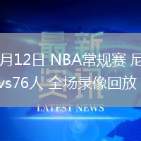02月12日 NBA常规赛 尼克斯vs76人 全场录像回放