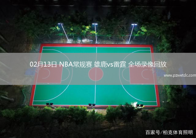02月13日 NBA常规赛 雄鹿vs雷霆 全场录像回放