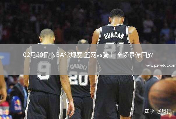 02月20日 NBA常规赛 篮网vs骑士 全场录像回放